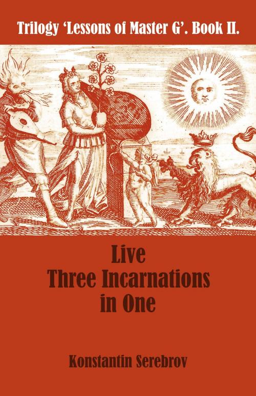 Cover of the book Live Three Incarnations in One by Konstantin Serebrov, Serebrov Boeken