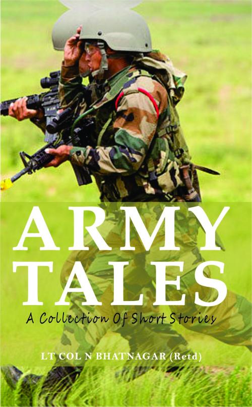 Cover of the book Army Tales by Col N Bhatnagar, Leadstart Publishing
