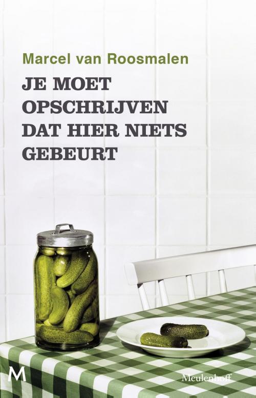 Cover of the book Je moet opschrijven dat hier niets gebeurt by Marcel van Roosmalen, Meulenhoff Boekerij B.V.
