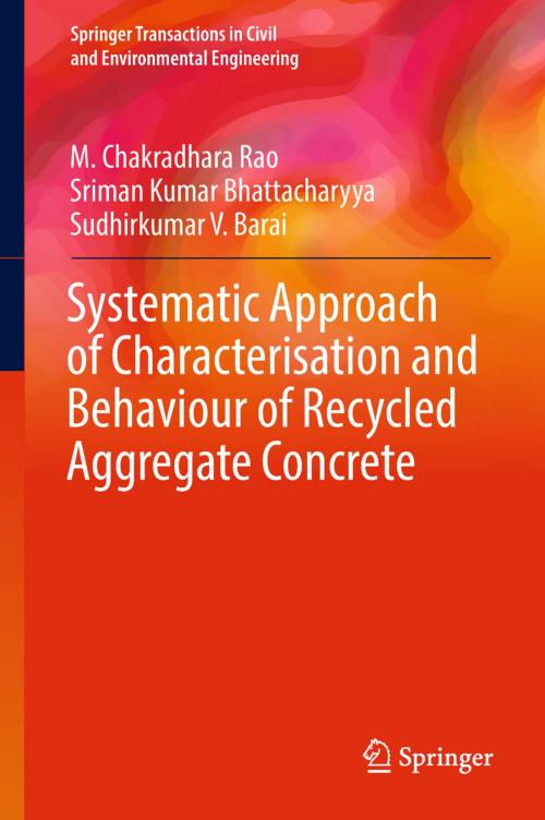 Cover of the book Systematic Approach of Characterisation and Behaviour of Recycled Aggregate Concrete by M. Chakradhara Rao, Sriman Kumar Bhattacharyya, Sudhirkumar V. Barai, Springer Singapore