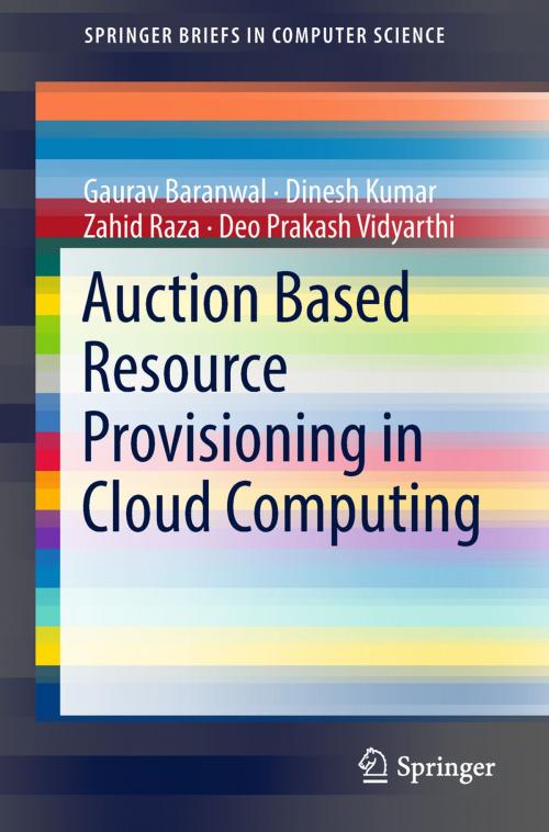 Cover of the book Auction Based Resource Provisioning in Cloud Computing by Gaurav Baranwal, Dinesh Kumar, Zahid Raza, Deo Prakash Vidyarthi, Springer Singapore