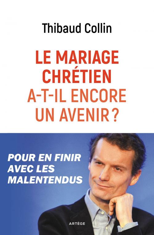 Cover of the book Le mariage chrétien a-t-il encore un avenir ? by Thibaud Collin, Artège Editions