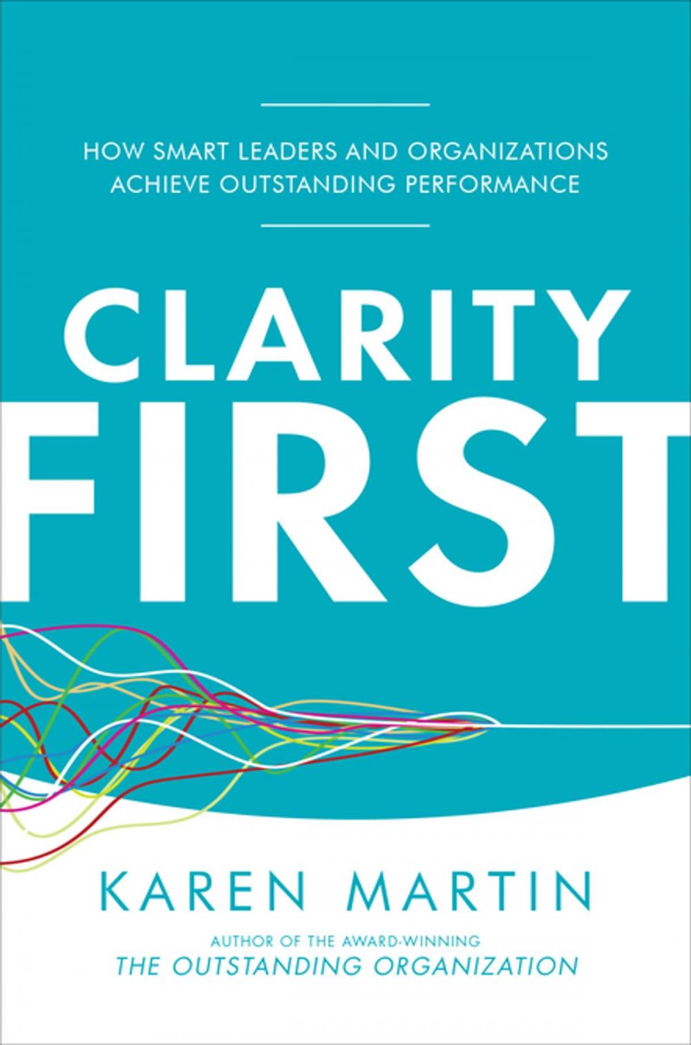 Big bigCover of Clarity First: How Smart Leaders and Organizations Achieve Outstanding Performance