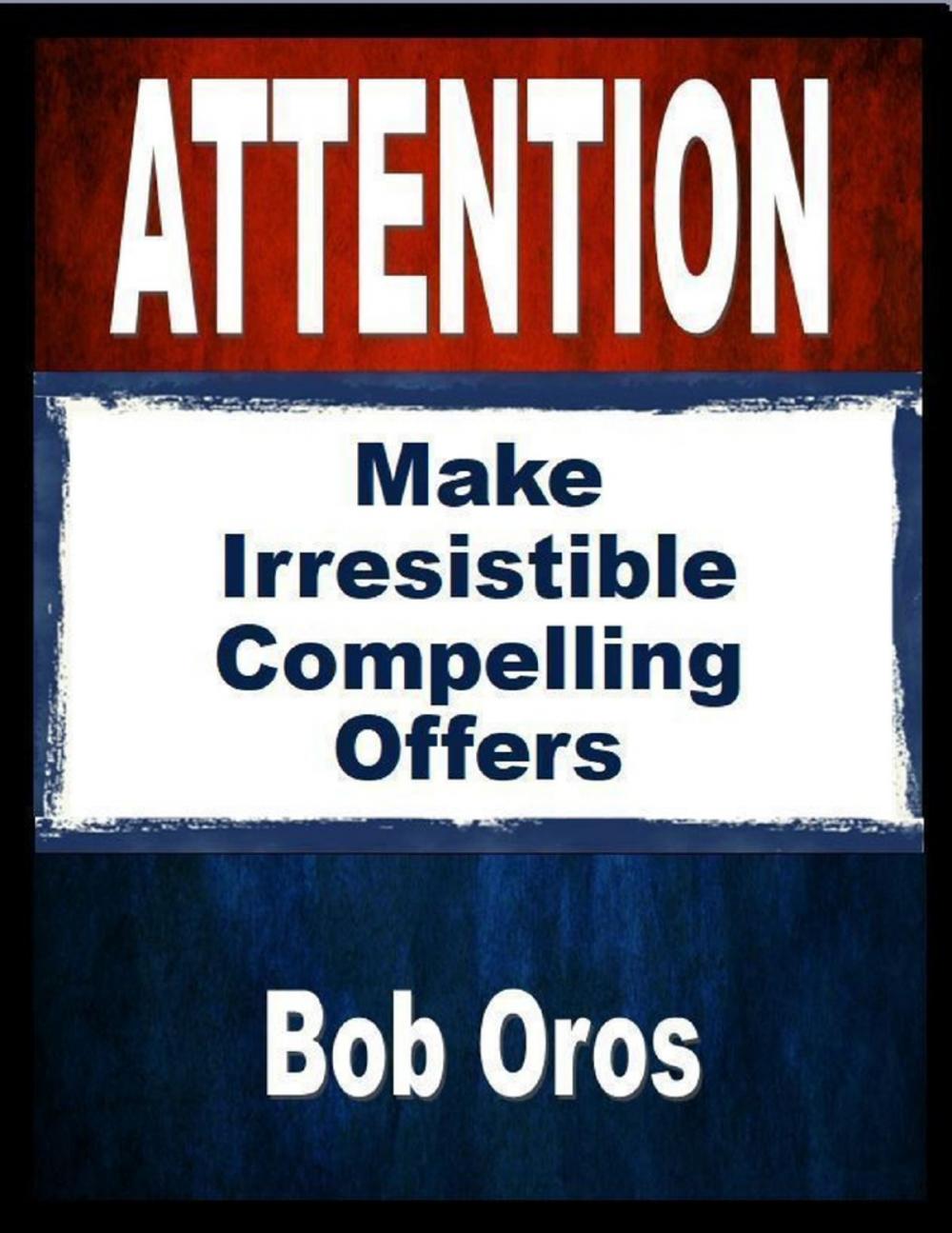 Big bigCover of Attention: Make Irresistible Compelling Offers