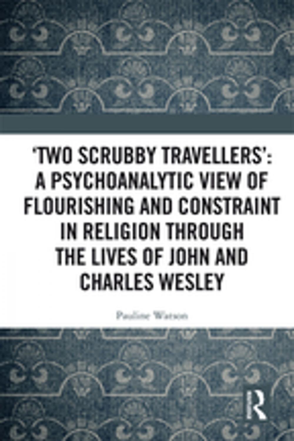 Big bigCover of ‘Two Scrubby Travellers’: A psychoanalytic view of flourishing and constraint in religion through the lives of John and Charles Wesley
