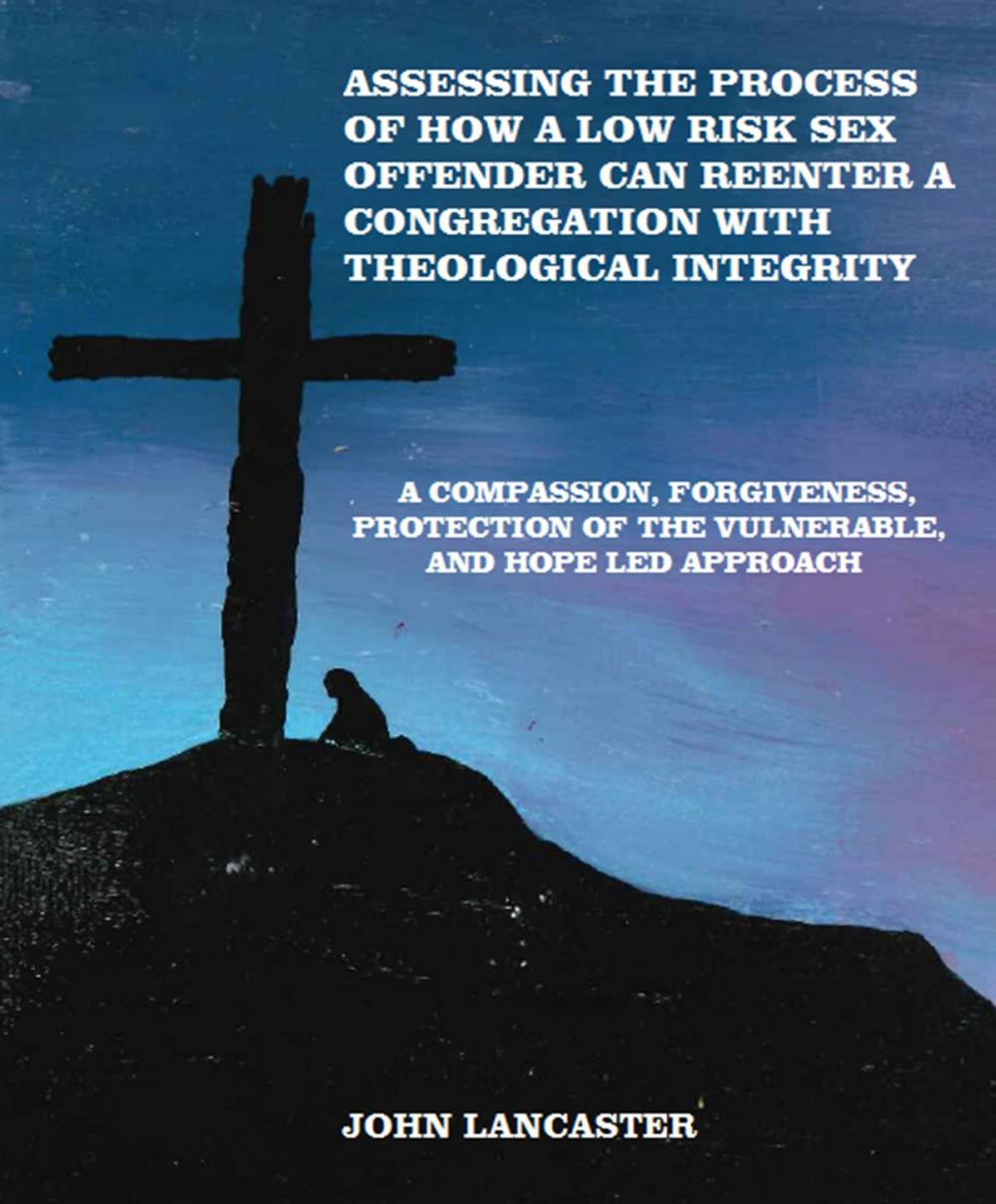 Big bigCover of Compassion, Forgiveness, Protection of the Vulnerable, and Hope Led Approach: Assessing the Process of How a Low Risk Sex Offender Can Reenter a Congregation with Theological Integrity