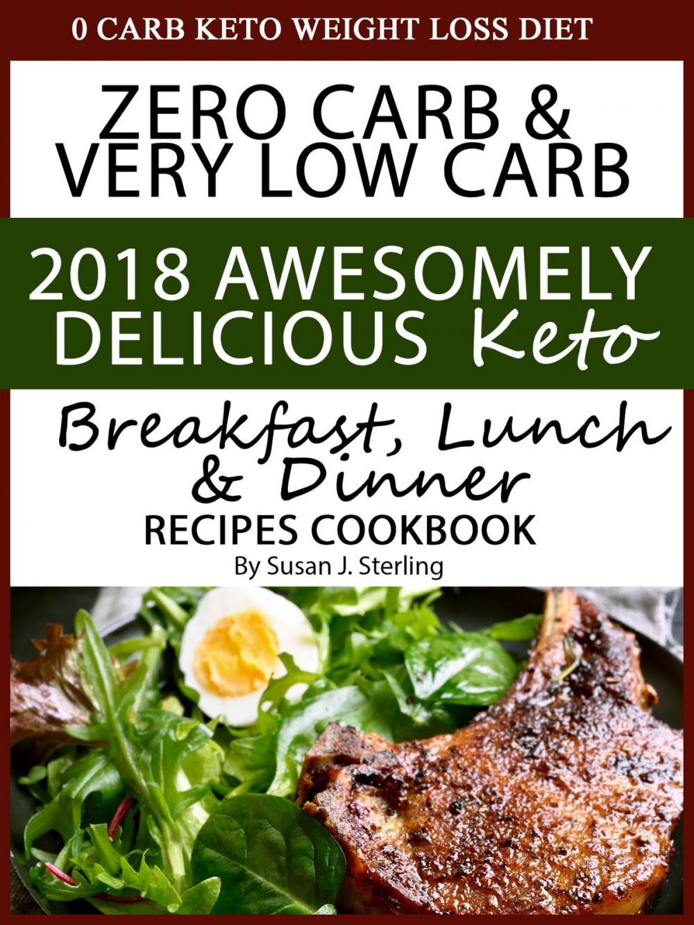Big bigCover of 0 Carb Keto Weight Loss Diet Zero Carb & Very Low Carb 2018 Awesomely Delicious Keto Breakfast, Lunch and Dinner Recipes Cookbook