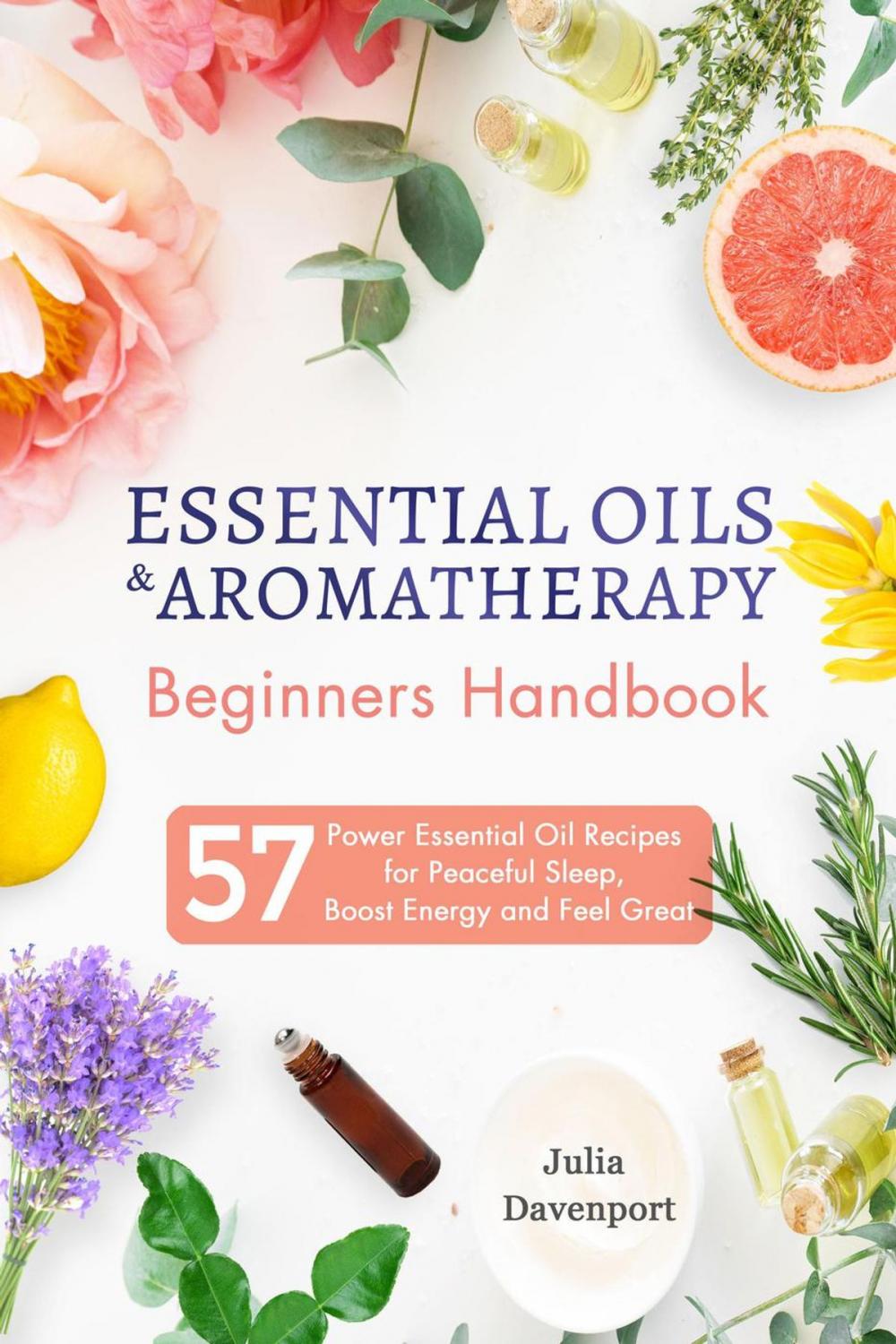 Big bigCover of Essential Oils & Aromatherapy Beginners Handbook: 57 Power Essential Oil Recipes for Peaceful Sleep, Boost Energy and Feel Great