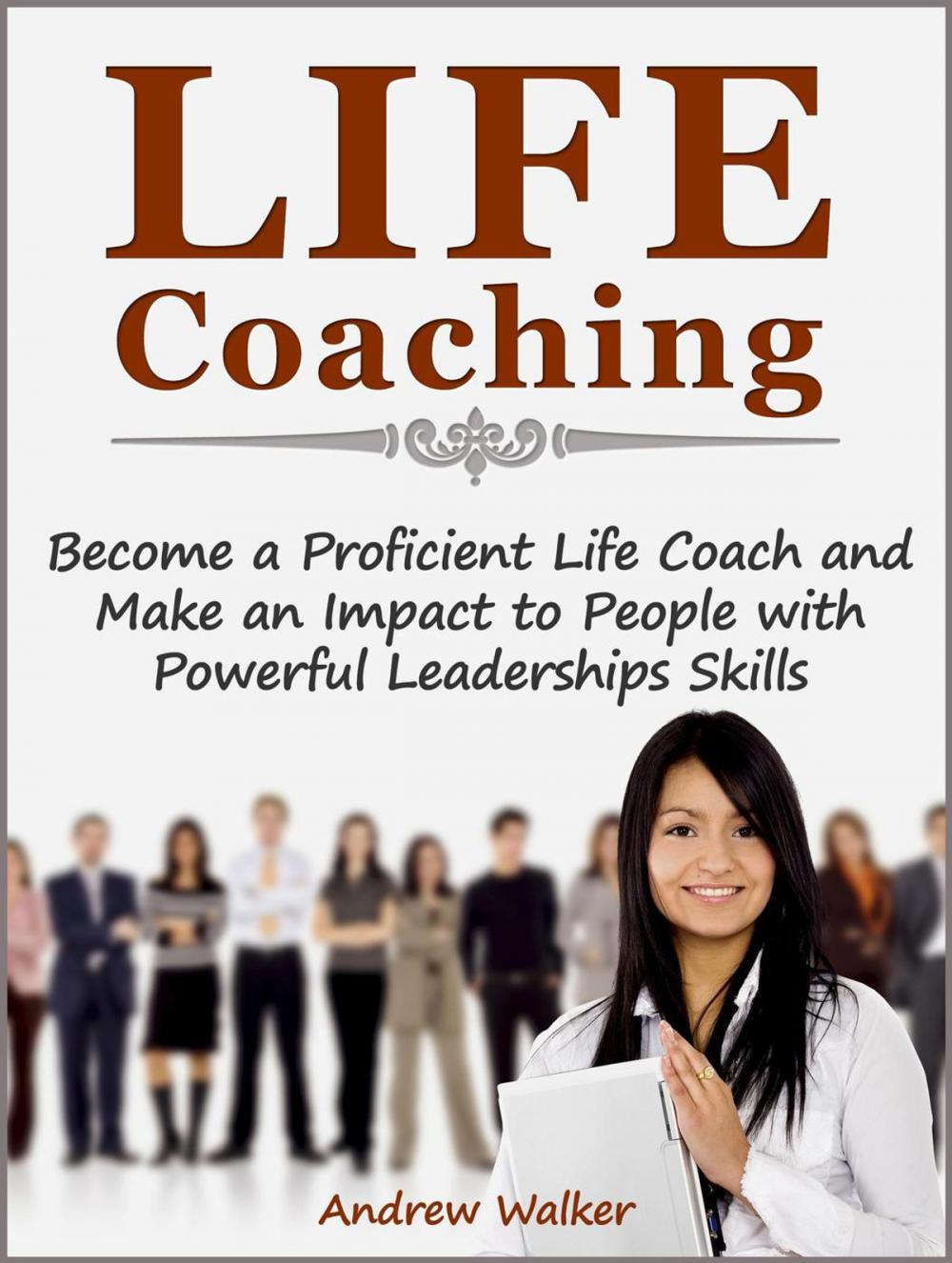 Big bigCover of Life Coaching: Become a Proficient Life Coach and Make an Impact to People with Powerful Leaderships Skills