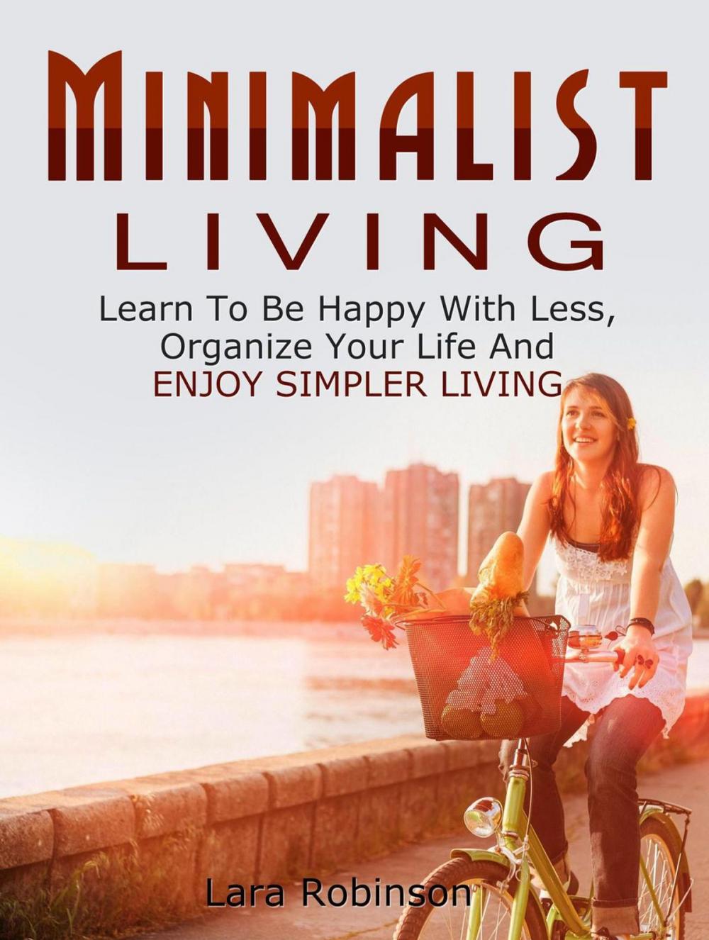 Big bigCover of Minimalist Living: Learn To Be Happy With Less, Organize Your Life And Enjoy Simpler Living