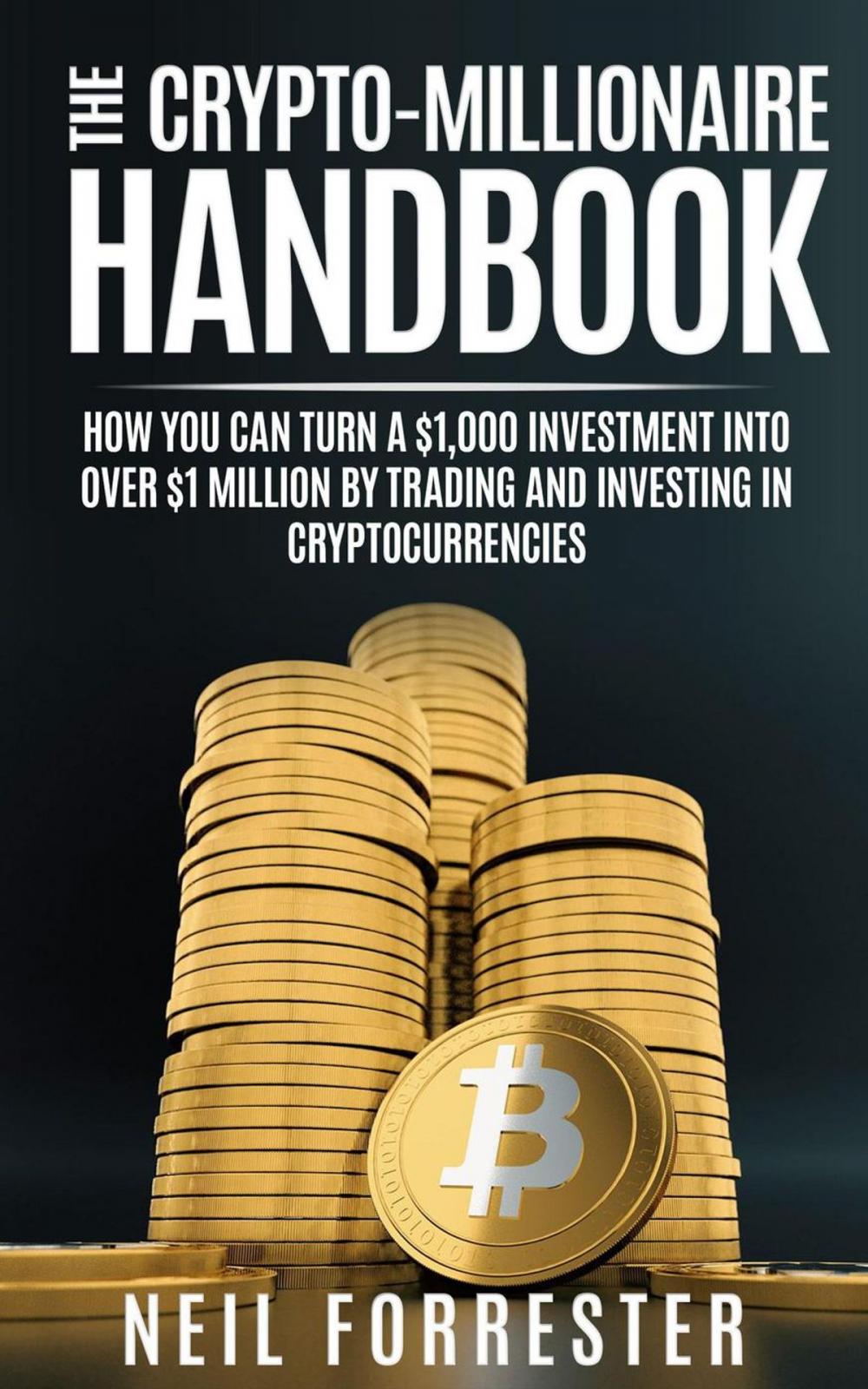 Big bigCover of The Crypto-Millionaire Handbook: How You Can Turn A $1,000 Investment Into Over $1 Million By Trading and Investing in Cryptocurrencies