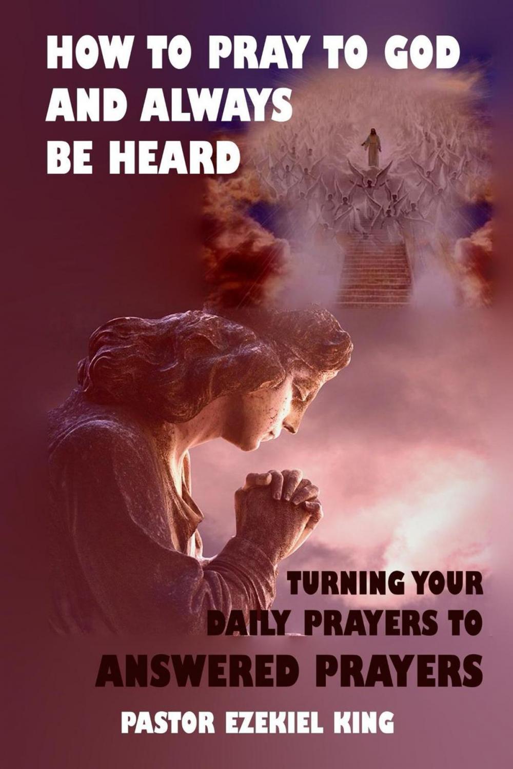 Big bigCover of How to Pray to God and Always Be Heard: Turning Your Daily Prayers to Answered Prayers