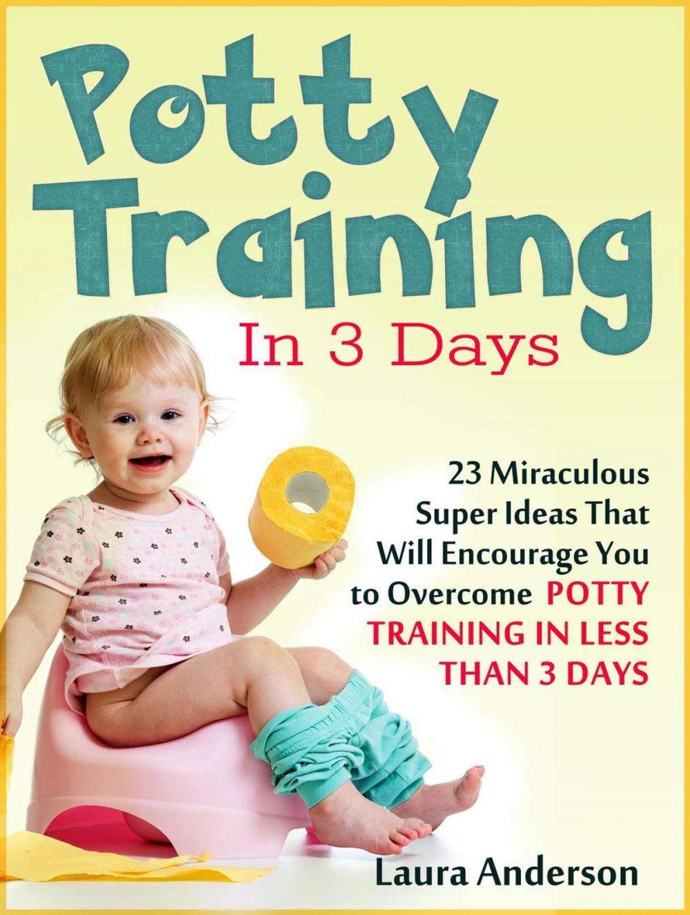 Big bigCover of Potty Training In 3 Days: 23 Miraculous Super Ideas That Will Encourage You to Overcome Potty Training in Less Than 3 Days