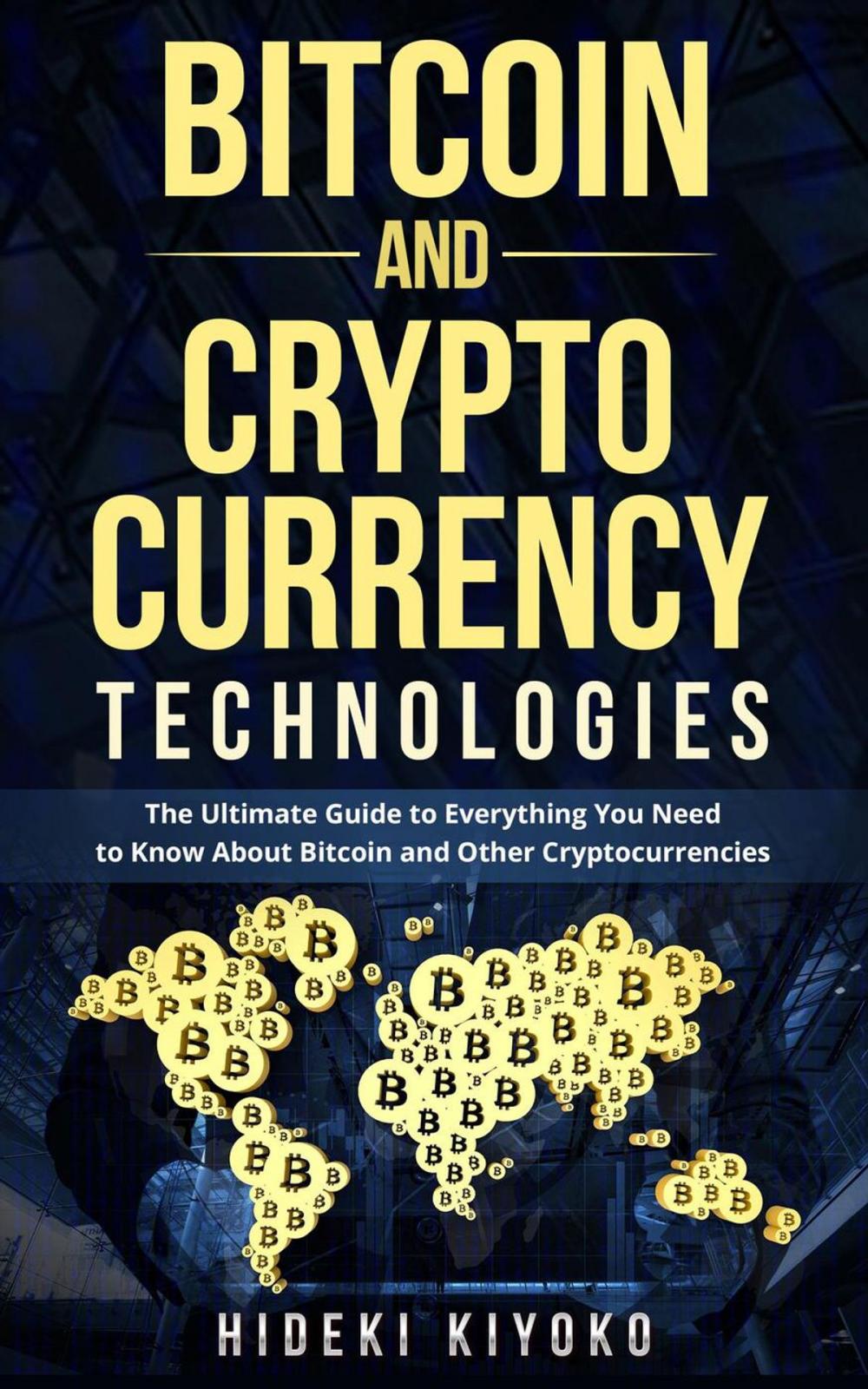 Big bigCover of Bitcoin and Cryptocurrency Technologies: The Ultimate Guide to Everything You Need to Know About Cryptocurrencies