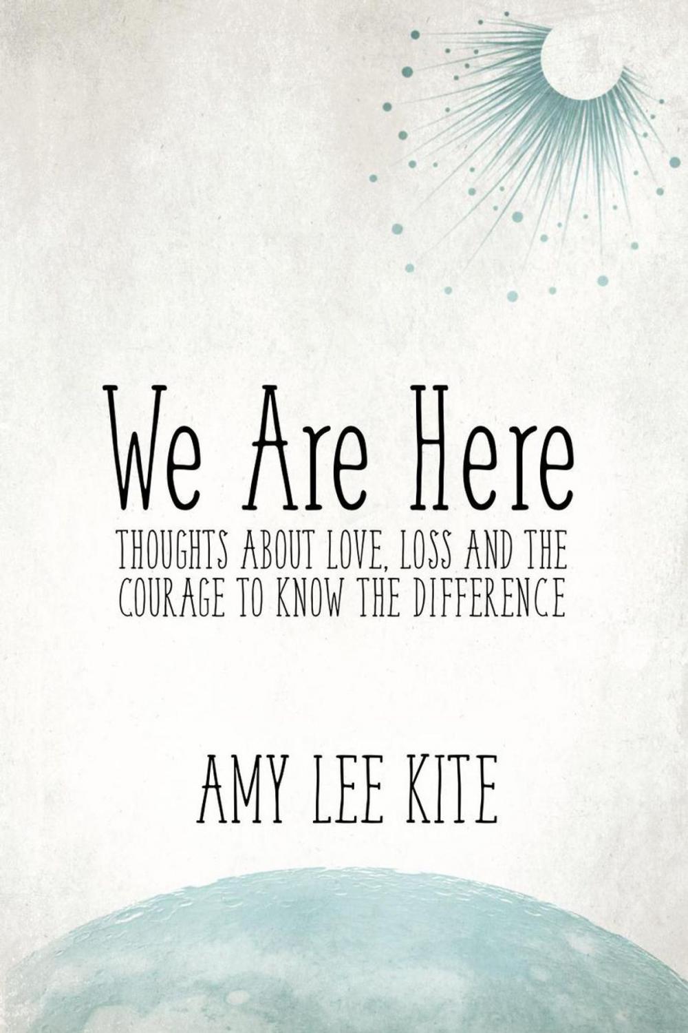 Big bigCover of We Are Here: Thoughts about love, loss and the courage to know the difference