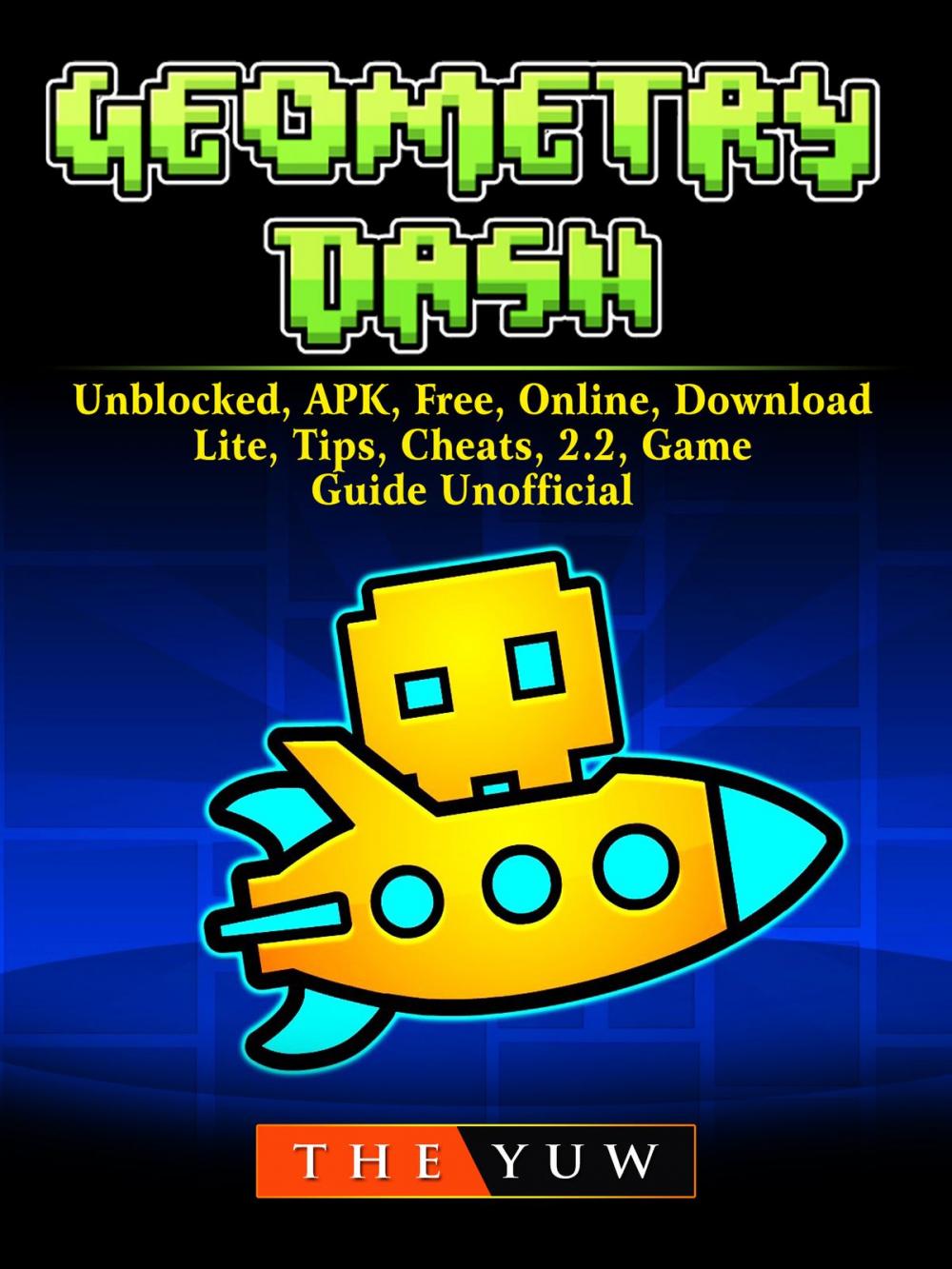 Big bigCover of Geometry Dash, Unblocked, APK, Free, Online, Download, Lite, Tips, Cheats, 2.2, Game Guide Unofficial
