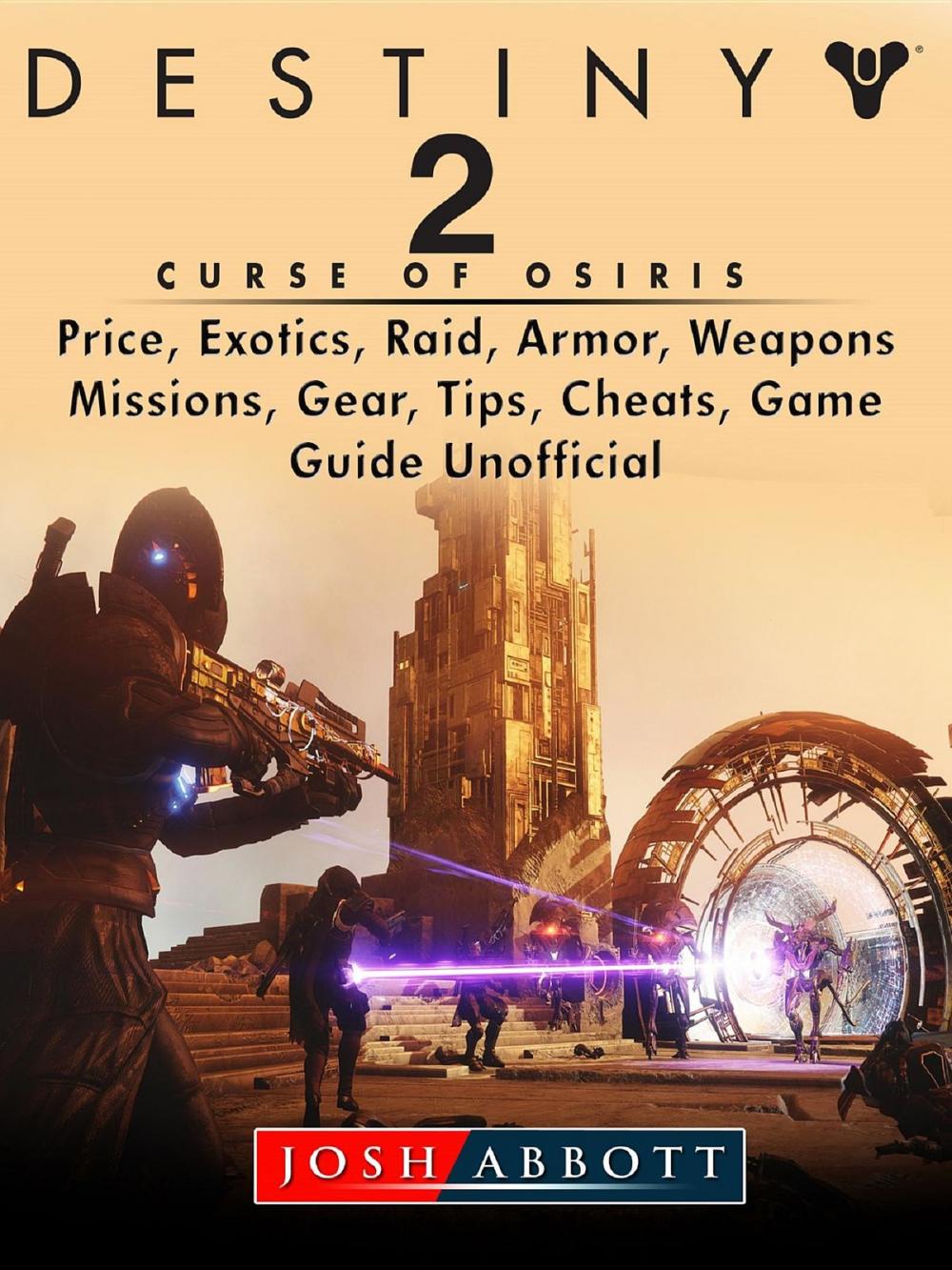 Big bigCover of Destiny 2 Curse of Osiris, Price, Exotics, Raid, Armor, Weapons, Missions, Gear, Tips, Cheats, Game Guide Unofficial
