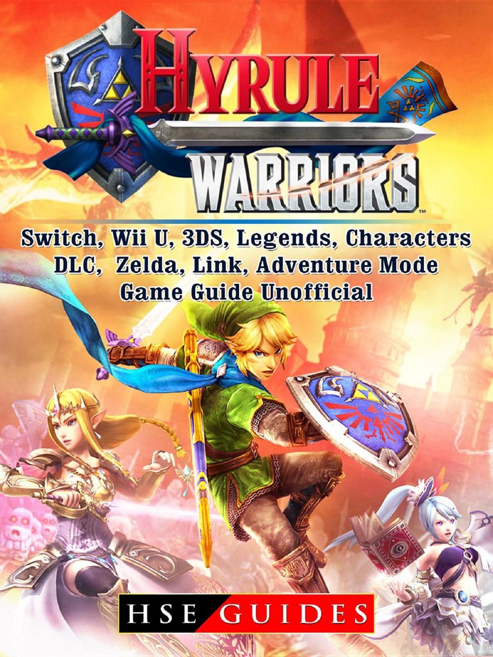 Big bigCover of Hyrule Warriors, Switch, Wii U, 3DS, Legends, Characters, DLC, Zelda, Link, Adventure Mode, Game Guide Unofficial