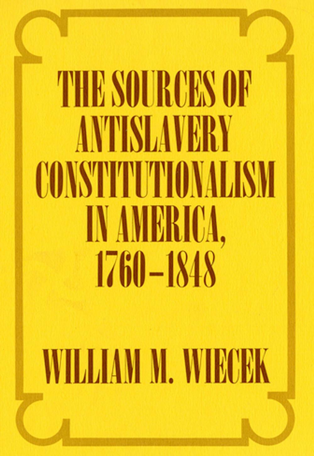 Big bigCover of The Sources of Anti-Slavery Constitutionalism in America, 1760-1848