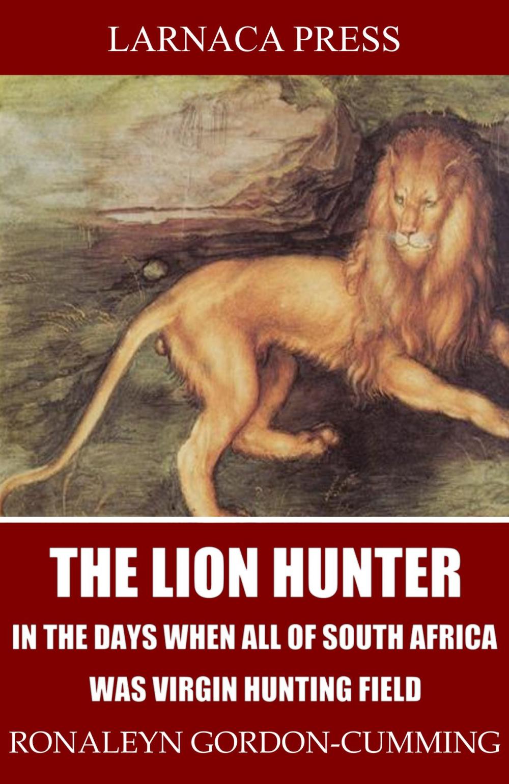 Big bigCover of The Lion Hunter, in the Days when All of South Africa Was Virgin Hunting Field