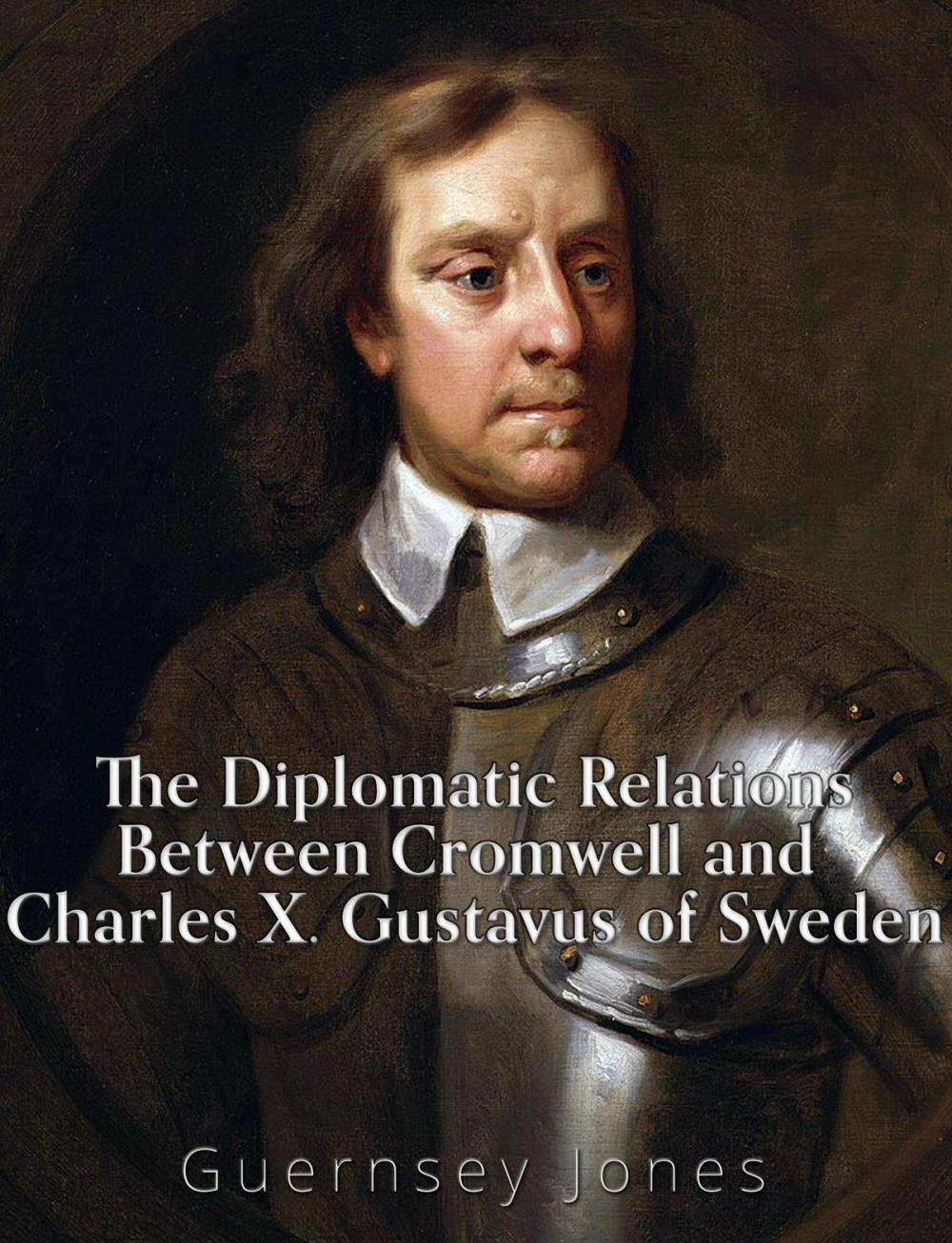 Big bigCover of The Diplomatic Relations between Cromwell and Charles X. Gustavus of Sweden