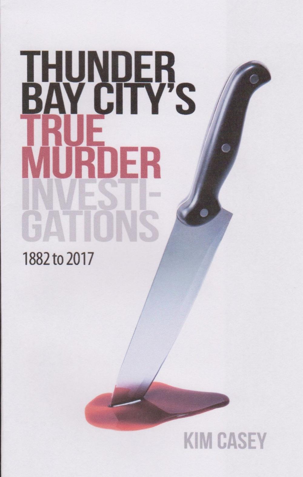 Big bigCover of Thunder Bay City's True Murder Investigations 1882 to 2017