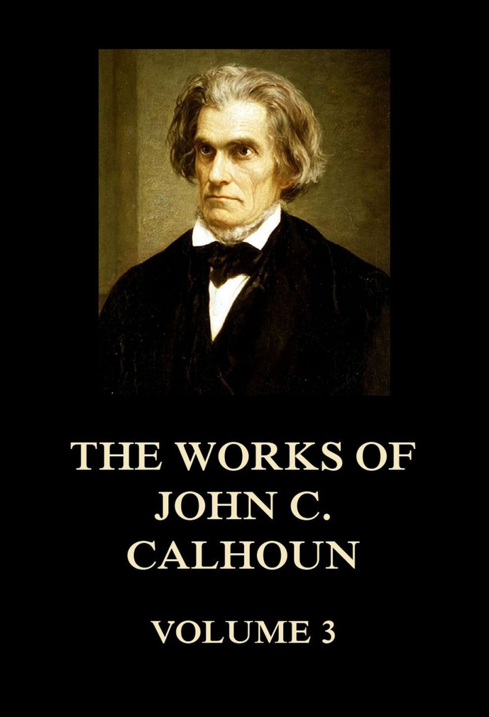 Big bigCover of The Works of John C. Calhoun Volume 3