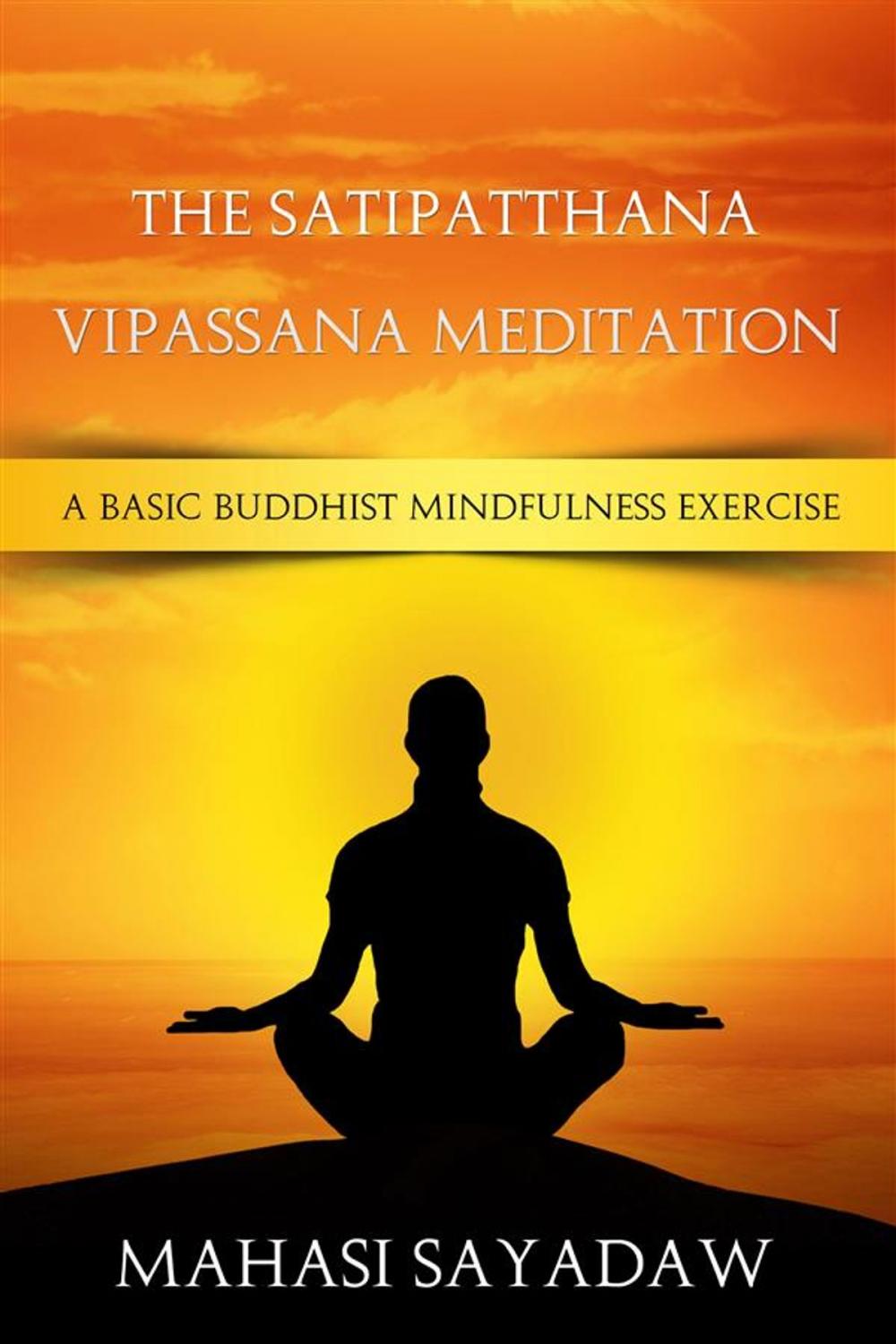 Big bigCover of The Satipatthana Vipassana Meditation - A Basic Buddhist Mindfulness Exercise
