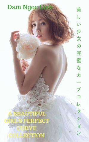 Cover of the book 美しい少女の完璧なカーブコレクションA beautiful girl's perfect curve collection - Dam Ngoc Linh by Thang Nguyen
