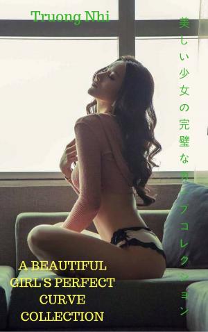 Cover of the book 美しい少女の完璧なカーブコレクションA beautiful girl's perfect curve collection - Truong Nhi by Kirby Wright