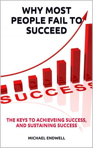 Book cover of WHY MOST PEOPLE FAIL TO SUCCEED: THE KEYS TO ACHIEVING SUCCESS, AND SUSTAINING SUCCESS
