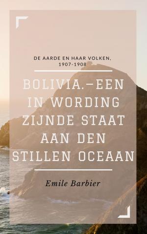 Cover of the book Bolivia.—Een in wording zijnde Staat aan den Stillen Oceaan (Geïllustreerd) by Émile Zola