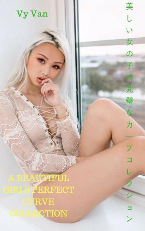 Cover of the book 美しい少女の完璧なカーブコレクションA beautiful girls perfect curve collection - Vy Van by Heike Jestram