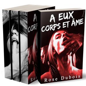 Cover of the book À Eux, Corps et Âme (Tomes 1 à 3) by Rose Dubois
