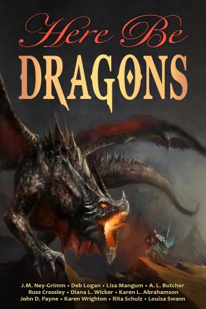 Cover of the book Here Be Dragons by Sherry D. Ramsey, Ron Collins, Janet Morris, Russ Crossley, M. Todd Gallowglas, Leah Cutter, J.M. Ney-Grimm, David Sloma, Leslie Claire Walker, Eric Kent Edstrom, Barbara G.Tarn, A. L. Butcher, Ezekiel James Boston