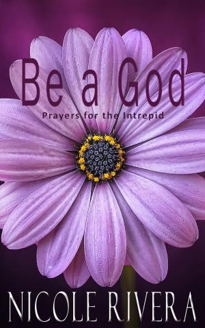 Cover of the book Be a God: Prayers for the Intrepid by John J Falone