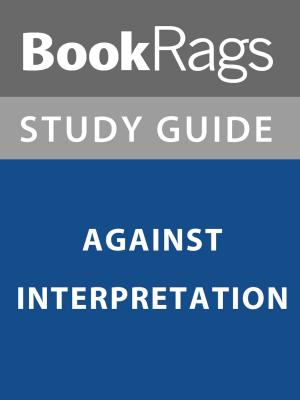 Cover of the book Summary & Study Guide: Against Interpretation by Adriana Destro, Francesco Pesce, Erio Castellucci, Elena Lea Bartolini De Angeli