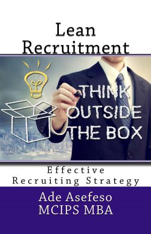 Cover of the book Lean Recruitment (Effective Recruiting Strategy) by Ade Asefeso MCIPS MBA