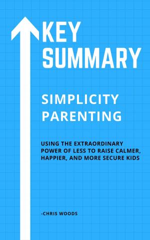 Cover of the book [KEY SUMMMARY] Simplicity Parenting by Mark Elliott
