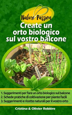 Cover of the book Create un orto biologico sul vostro balcone by Olivier Rebiere, Cristina Rebiere