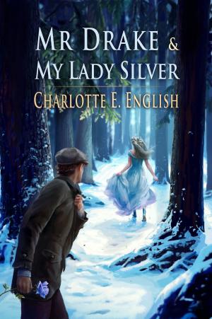 Cover of the book Mr Drake and My Lady Silver by Charlotte E. English