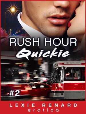 Cover of the book Rush Hour Quickie #2 - Toronto Commuter Romance by Lexie Renard