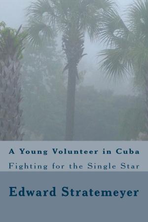 Cover of the book A Young Volunteer in Cuba (Illustrated Edition) by Zane Grey