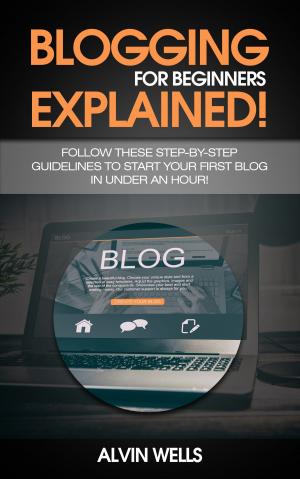 Cover of the book Blogging for beginners explained! Follow these step-by-step guidelines to start your first Blog in under an hour! by Charles Irion