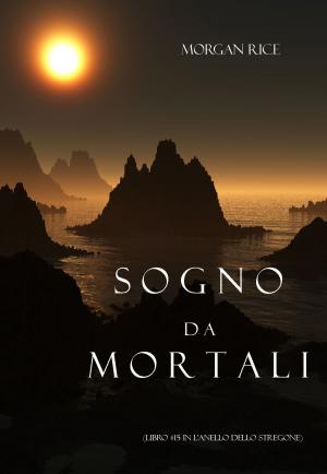 Cover of the book Sogno Da Mortali (Libro #15 In L’anello Dello Stregone) by Морган Райс