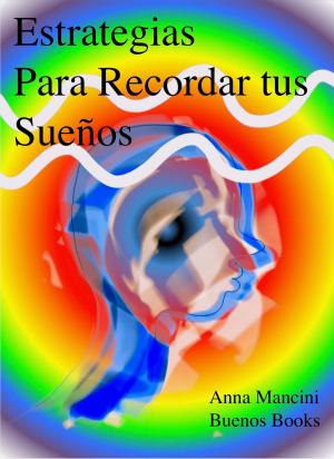 Cover of the book Estrategias para Recordar tus Sueños by Anna Mancini
