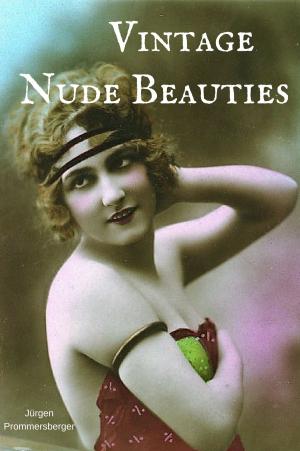 Cover of the book Vintage Nude Beauties - Über 100 Jahre alte Erotikbilder in Farbe by Jürgen Prommersberger