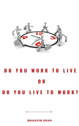 Cover of the book Do You Work To Live OR Do You Live To Work? by Anurag Sahay