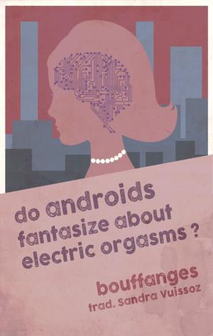 Cover of the book Les androïdes fantasment-ils d'orgasmes électriques ? / Do androids fantasize about electric orgasms? by Kevin A. Straight