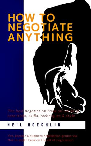 Cover of the book How to Negotiate Anything by Neil Hoechlin, Neil Hoechlin